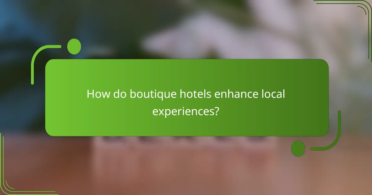 How do boutique hotels enhance local experiences?