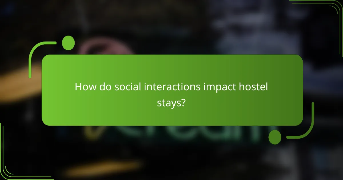 How do social interactions impact hostel stays?