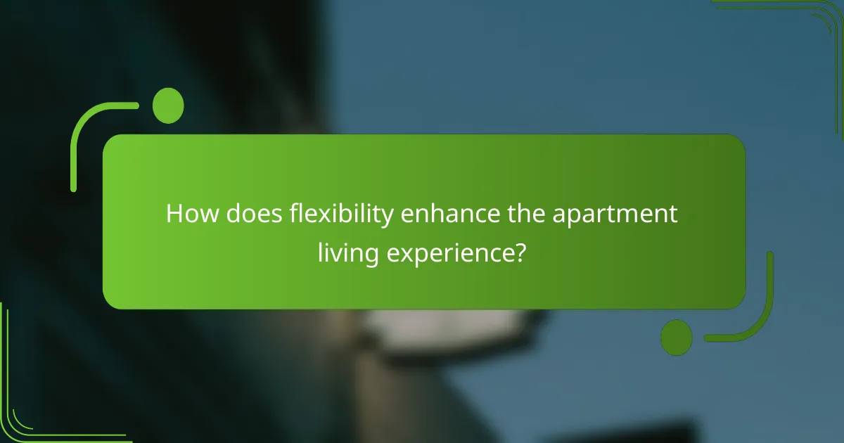 How does flexibility enhance the apartment living experience?