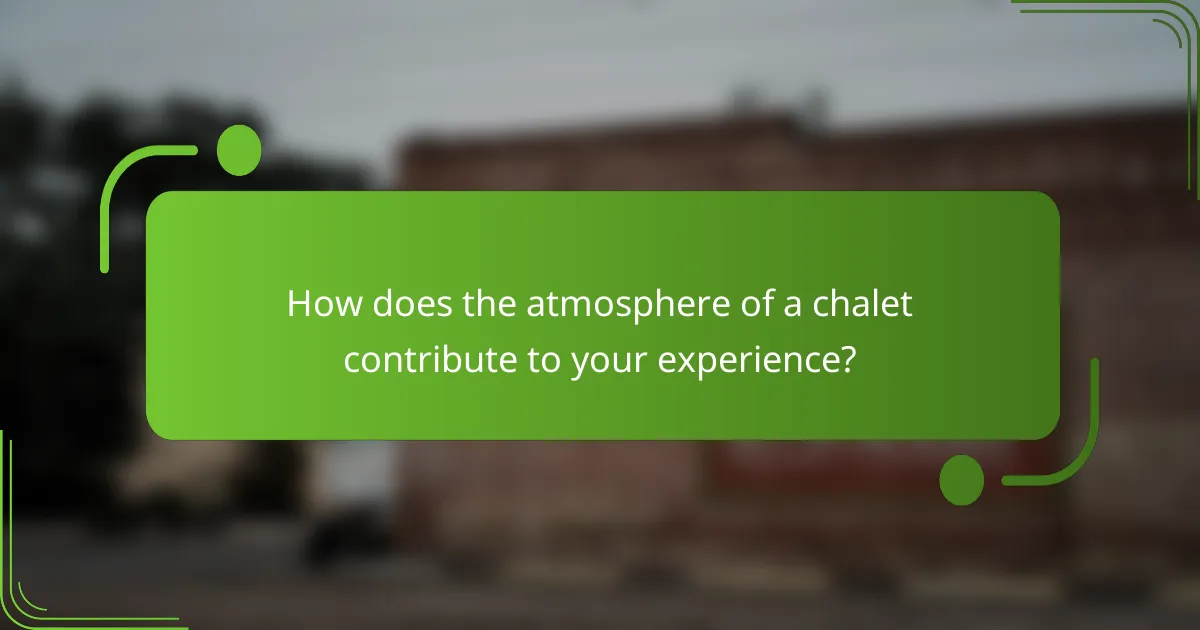 How does the atmosphere of a chalet contribute to your experience?