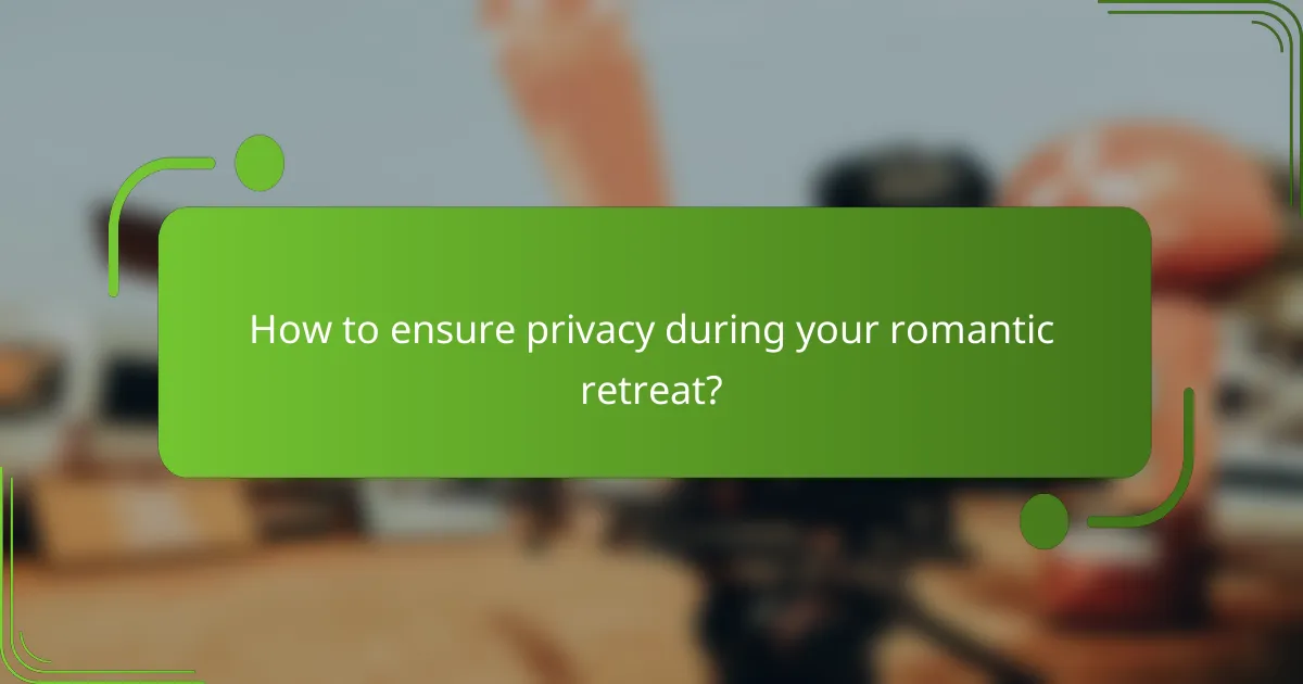 How to ensure privacy during your romantic retreat?
