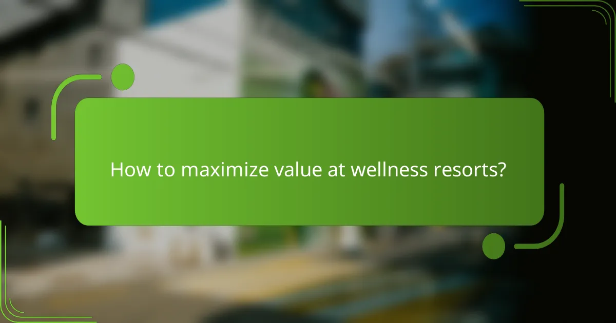 How to maximize value at wellness resorts?