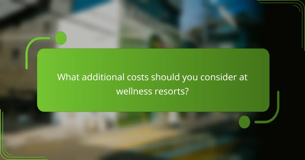 What additional costs should you consider at wellness resorts?