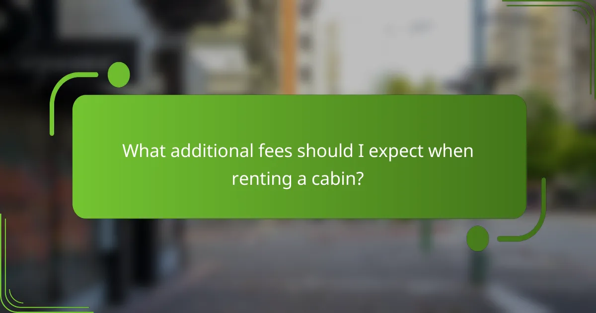 What additional fees should I expect when renting a cabin?