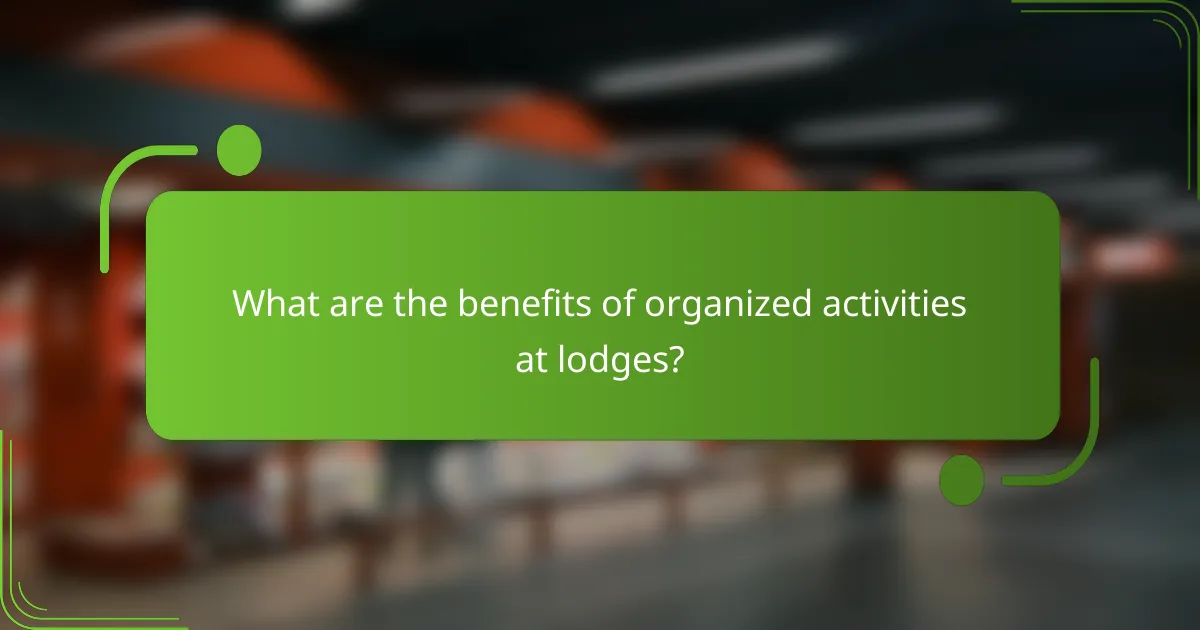 What are the benefits of organized activities at lodges?