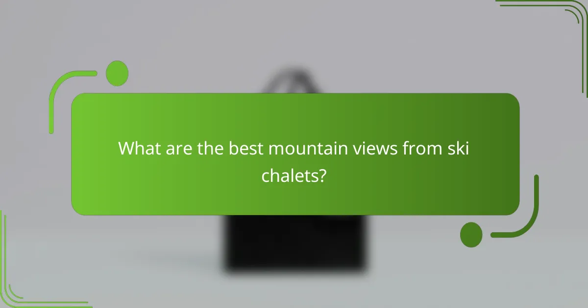 What are the best mountain views from ski chalets?