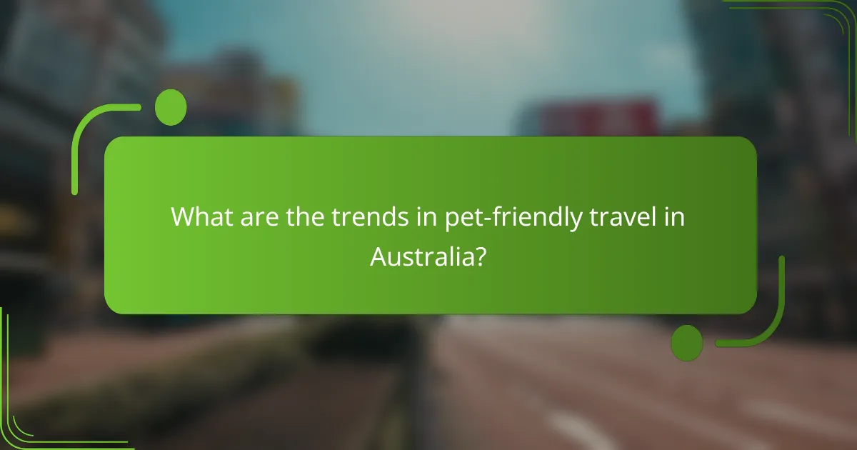 What are the trends in pet-friendly travel in Australia?