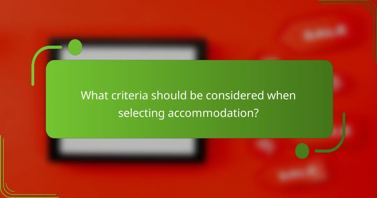 What criteria should be considered when selecting accommodation?