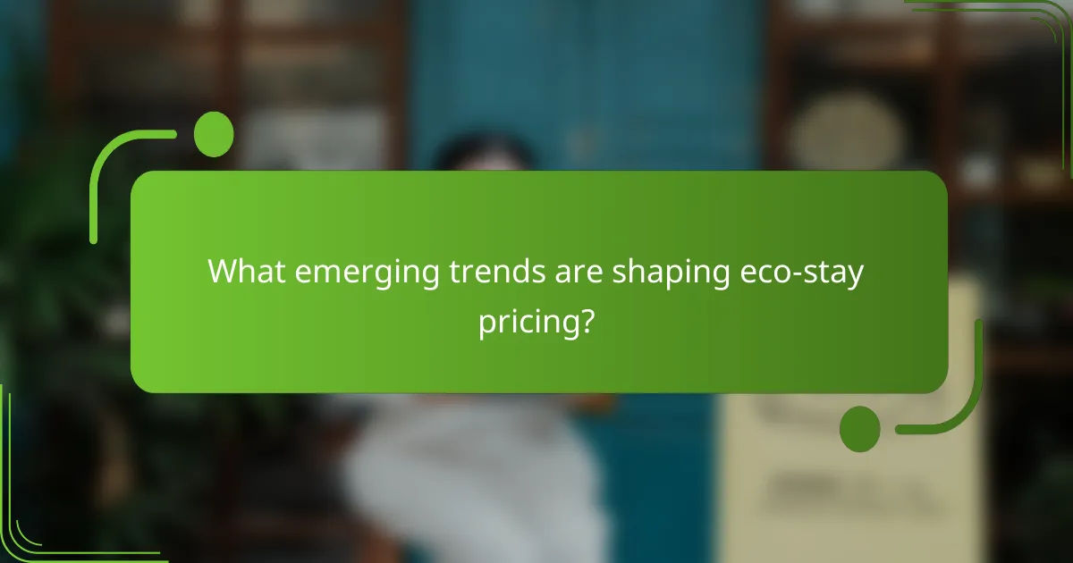 What emerging trends are shaping eco-stay pricing?