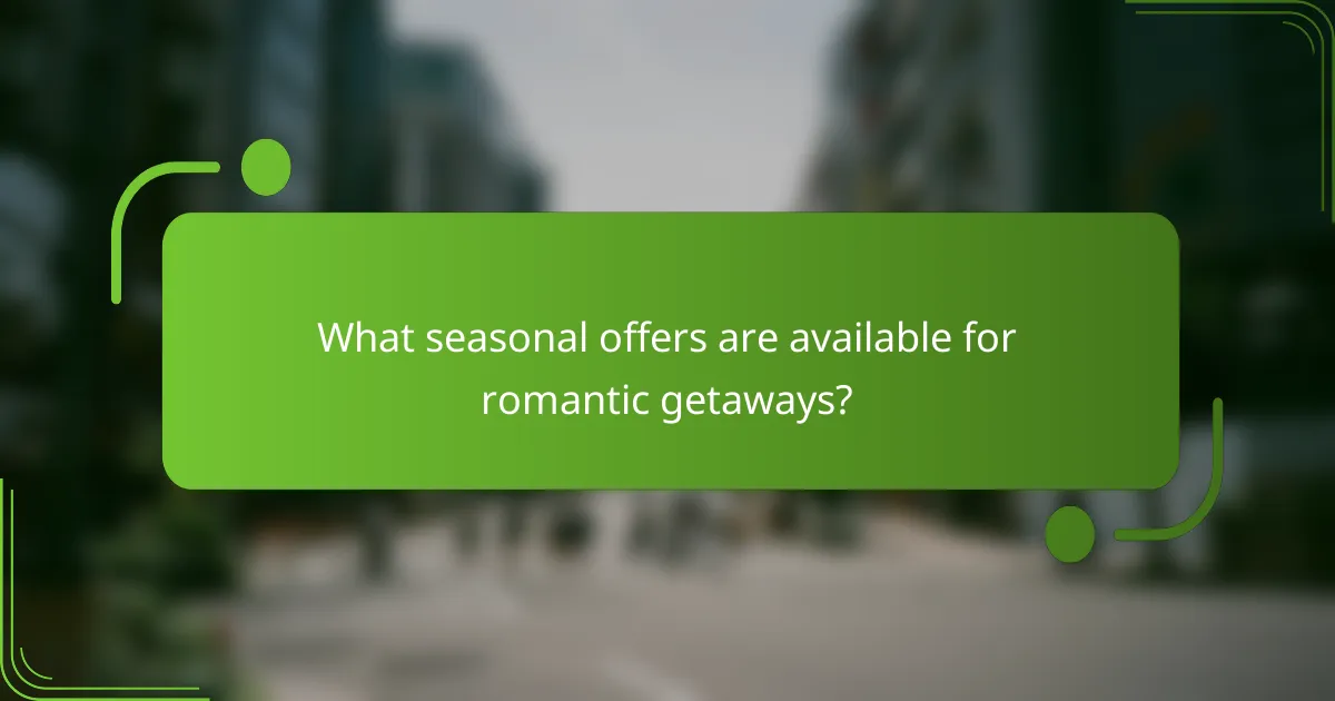 What seasonal offers are available for romantic getaways?