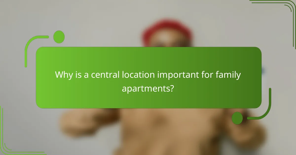 Why is a central location important for family apartments?